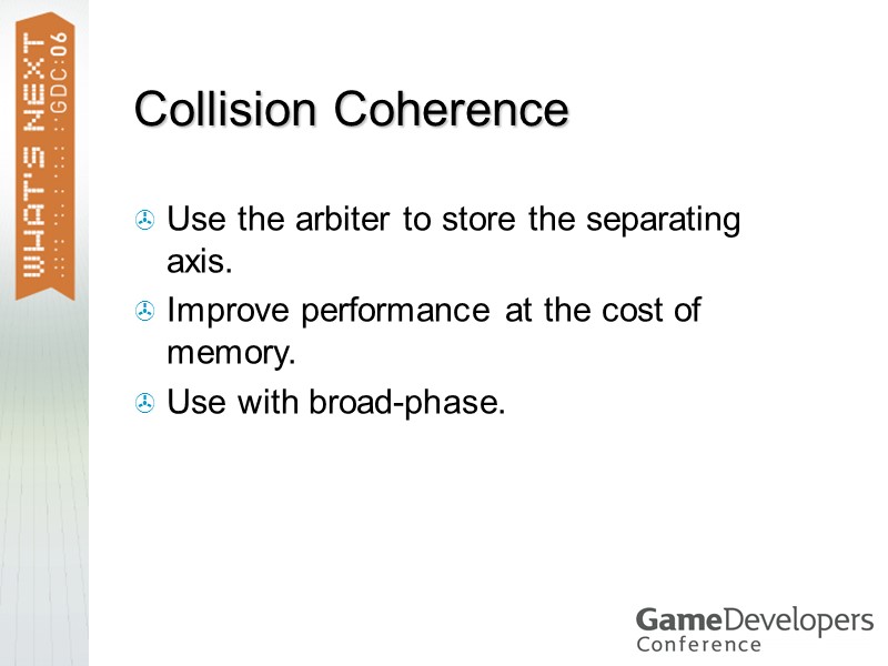 Collision Coherence Use the arbiter to store the separating axis. Improve performance at the